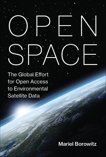 Open Space: The Global Effort for Open Access to Environmental Satellite Data, Borowitz, Mariel