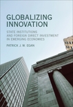 Globalizing Innovation: State Institutions and Foreign Direct Investment in Emerging Economies, Egan, Patrick J.W.