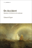 On Accident: Episodes in Architecture and Landscape, Eigen, Edward