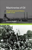 Machineries of Oil: An Infrastructural History of BP in Iran, Shafiee, Katayoun