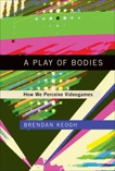 A Play of Bodies: How We Perceive Videogames, Keogh, Brendan