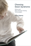 Choosing Down Syndrome: Ethics and New Prenatal Testing Technologies, Kaposy, Chris