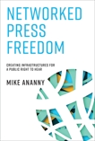 Networked Press Freedom: Creating Infrastructures for a Public Right to Hear, Ananny, Mike