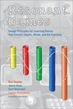 Resonant Games: Design Principles for Learning Games that Connect Hearts, Minds, and the Everyday, Klopfer, Eric & Haas, Jason & Osterweil, Scot & Rosenheck, Louisa