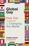Global Gay: How Gay Culture Is Changing the World, Martel, Frederic