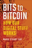 Bits to Bitcoin: How Our Digital Stuff Works, Day, Mark Stuart