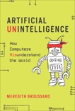 Artificial Unintelligence: How Computers Misunderstand the World, Broussard, Meredith