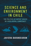 Science and Environment in Chile: The Politics of Expert Advice in a Neoliberal Democracy, Barandiaran, Javiera