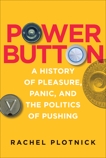 Power Button: A History of Pleasure, Panic, and the Politics of Pushing, Plotnick, Rachel