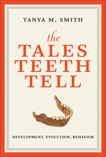 The Tales Teeth Tell: Development, Evolution, Behavior, Smith, Tanya M.