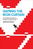 Gaming the Iron Curtain: How Teenagers and Amateurs in Communist Czechoslovakia Claimed the Medium of Computer Games, Svelch, Jaroslav