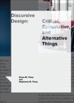 Discursive Design: Critical, Speculative, and Alternative Things, Tharp, Bruce M.