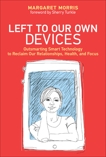 Left to Our Own Devices: Outsmarting Smart Technology to Reclaim Our Relationships, Health, and Focus, Morris, Margaret E.