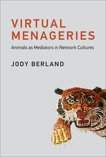 Virtual Menageries: Animals as Mediators in Network Cultures, Berland, Jody