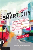 The Smart Enough City: Putting Technology in Its Place to Reclaim Our Urban Future, Green, Ben