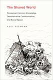 The Shared World: Perceptual Common Knowledge, Demonstrative Communication, and Social Space, Seemann, Axel