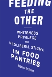 Feeding the Other: Whiteness, Privilege, and Neoliberal Stigma in Food Pantries, De Souza, Rebecca T.