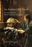 An Instinct for Truth: Curiosity and the Moral Character of Science, Pennock, Robert T.