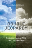 Double Jeopardy: Combating Nuclear Terror and Climate Change, Poneman, Daniel B.