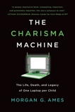 The Charisma Machine: The Life, Death, and Legacy of One Laptop per Child, Ames, Morgan G.