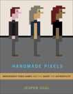 Handmade Pixels: Independent Video Games and the Quest for Authenticity, Juul, Jesper