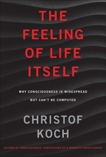 The Feeling of Life Itself: Why Consciousness Is Widespread but Can't Be Computed, Koch, Christof