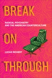 Break On Through: Radical Psychiatry and the American Counterculture, Richert, Lucas