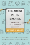 The Artist in the Machine: The World of AI-Powered Creativity, Miller, Arthur I.