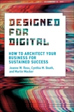 Designed for Digital: How to Architect Your Business for Sustained Success, Ross, Jeanne W. & Beath, Cynthia M. & Mocker, Martin