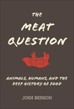 The Meat Question: Animals, Humans, and the Deep History of Food, Berson, Josh