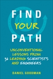 Find Your Path: Unconventional Lessons from 36 Leading Scientists and Engineers, Goodman, Daniel