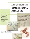 A First Course in Dimensional Analysis: Simplifying Complex Phenomena Using Physical Insight, Santiago, Juan G.