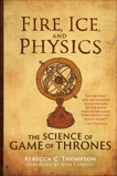 Fire, Ice, and Physics: The Science of Game of Thrones, Thompson, Rebecca C.