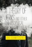 A Theory of Jerks and Other Philosophical Misadventures, Schwitzgebel, Eric