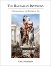 The Barbarian Invasions: A Genealogy of the History of Art, Michaud, Eric