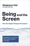 Being and the Screen: How the Digital Changes Perception. Published in one volume with A Short Treatise on Design, Vial, Stephane