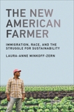 The New American Farmer: Immigration, Race, and the Struggle for Sustainability, Minkoff-Zern, Laura-Anne