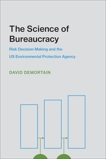 The Science of Bureaucracy: Risk Decision-Making and the US Environmental Protection Agency, Demortain, David