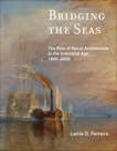 Bridging the Seas: The Rise of Naval Architecture in the Industrial Age, 1800-2000, Ferreiro, Larrie D.