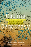 Coding Democracy: How Hackers Are Disrupting Power, Surveillance, and Authoritarianism, Webb, Maureen