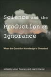 Science and the Production of Ignorance: When the Quest for Knowledge Is Thwarted, 