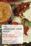 The Immigrant-Food Nexus: Borders, Labor, and Identity in North America, 