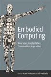 Embodied Computing: Wearables, Implantables, Embeddables, Ingestibles, 