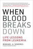 When Blood Breaks Down: Life Lessons from Leukemia, Sekeres, Mikkael A.