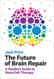 The Future of Brain Repair: A Realist's Guide to Stem Cell Therapy, Price, Jack