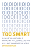 Too Smart: How Digital Capitalism is Extracting Data, Controlling Our Lives, and Taking Over the World, Sadowski, Jathan