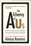 The Alchemy of Us: How Humans and Matter Transformed One Another, Ramirez, Ainissa