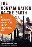 The Contamination of the Earth: A History of Pollutions in the Industrial Age, Jarrige, Francois & Le Roux, Thomas