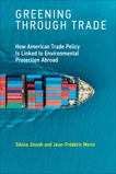 Greening through Trade: How American Trade Policy Is Linked to Environmental Protection Abroad, Jinnah, Sikina & Morin, Jean-Frederic