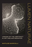 Lumen Naturae: Visions of the Abstract in Art and Mathematics, Marcolli, Matilde